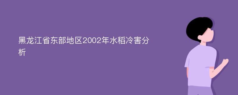 黑龙江省东部地区2002年水稻冷害分析