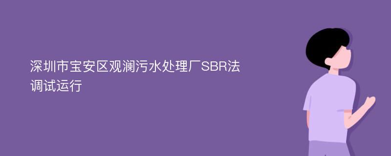 深圳市宝安区观澜污水处理厂SBR法调试运行