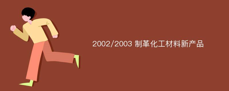 2002/2003 制革化工材料新产品