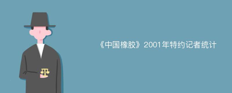 《中国橡胶》2001年特约记者统计