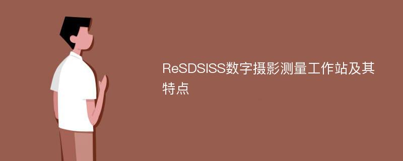 ReSDSISS数字摄影测量工作站及其特点
