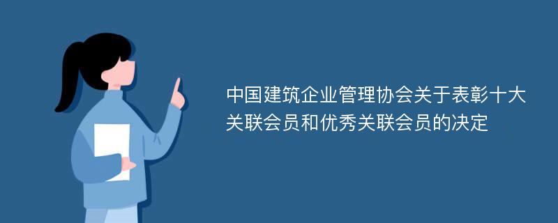 中国建筑企业管理协会关于表彰十大关联会员和优秀关联会员的决定