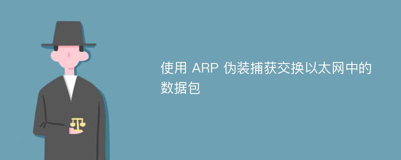 使用 ARP 伪装捕获交换以太网中的数据包